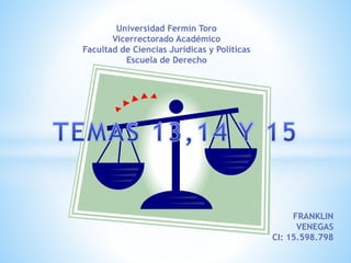 Universidad Fermín Toro
Vicerrectorado Académico
Facultad de Ciencias Jurídicas y Políticas
Escuela de Derecho
FRANKLIN
VENEGAS
CI: 15.598.798
 