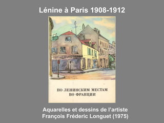 Lénine à Paris 1908-1912
Aquarelles et dessins de l’artiste
François Fréderic Longuet (1975)
 