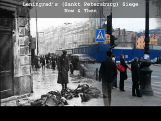 Leningrad’s (Sankt Petersburg) Siege
             Now & Then
 