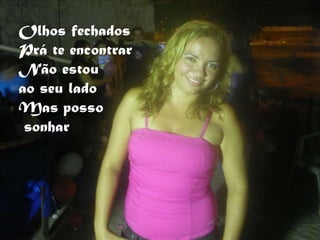 Olhos fechados Prá te encontrar Não estou  ao seu lado Mas posso sonhar 