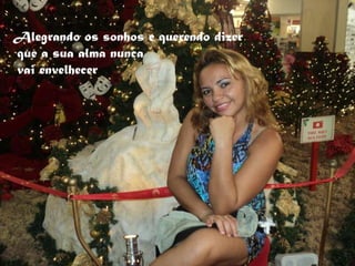 Alegrando os sonhos e querendo dizer que a sua alma nunca vai envelhecer 