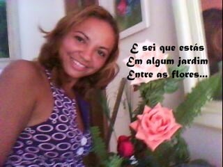 E sei que estás
Em algum jardim
Entre as flores...
 