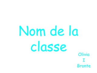 Nom de la
 classe Olivia
          I
        Bronte
 
