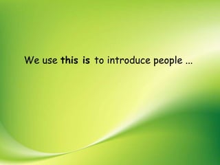 We use this is to introduce people ...
 