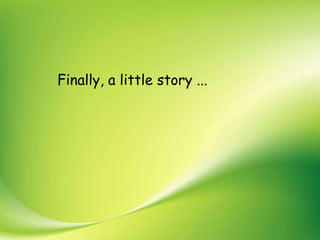 Finally, a little story ...
 