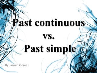 Past continuous
vs.
Past simple
By Jasmin Gomez
 