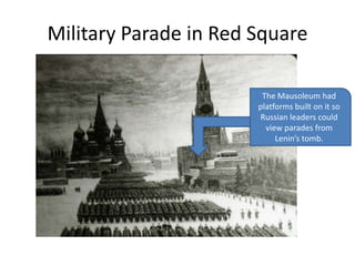 Military Parade in Red SquareThe Mausoleum had platforms built on it so Russian leaders could view parades from Lenin’s tomb.
