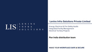 Lenins Infra Solutions Private Limited
Energy, Electrical & Fire Safety Audits
Integrated Facility Management
Electrical Turnkey Projects
Pan India distribution team
MAKE YOUR WORKPLACE SAFE & SECURE
 