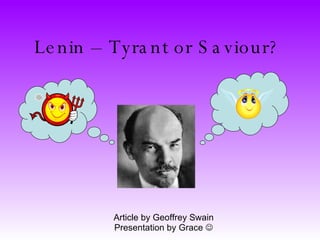 Lenin – Tyrant or Saviour? Article by Geoffrey Swain Presentation by Grace   