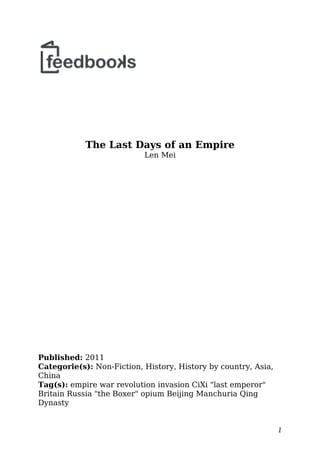 The Last Days of an Empire
Len Mei
Published: 2011
Categorie(s): Non-Fiction, History, History by country, Asia,
China
Tag(s): empire war revolution invasion CiXi "last emperor"
Britain Russia "the Boxer" opium Beijing Manchuria Qing
Dynasty
1
 