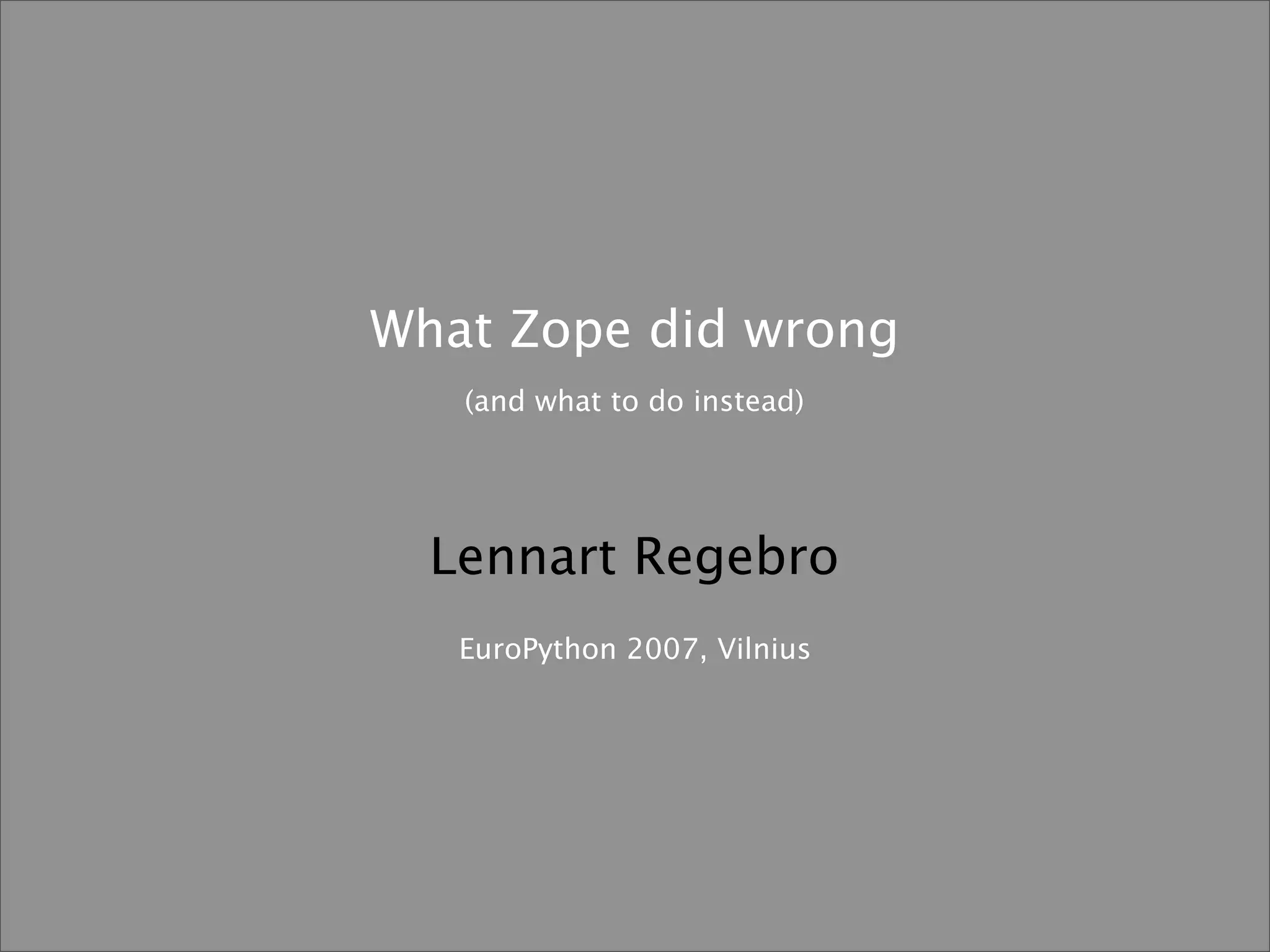 Lennart Regebro What Zope Did Wrong (And What To Do Instead)