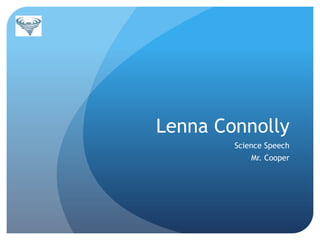 Lenna Connolly
Science Speech

Mr. Cooper

 