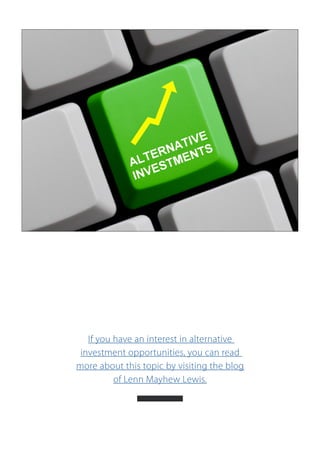 If you have an interest in alternative
investment opportunities, you can read
more about this topic by visiting the blog
of Lenn Mayhew Lewis.
 
