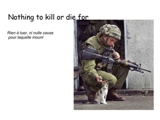 Nothing to kill or die for  Rien à tuer, ni nulle cause pour laquelle mourir   