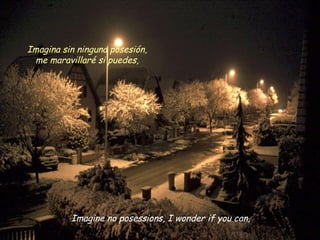 Imagine no posessions, I wonder if you can, Imagina sin ninguna posesión, me maravillaré si puedes, 
