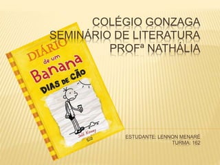 COLÉGIO GONZAGA 
SEMINÁRIO DE LITERATURA 
PROFª NATHÁLIA 
ESTUDANTE: LENNON MENARÉ 
TURMA: 162 
 