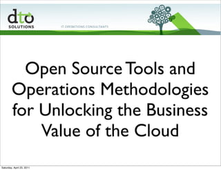 Open Source Tools and
        Operations Methodologies
        for Unlocking the Business
            Value of the Cloud
Saturday, April 23, 2011
 