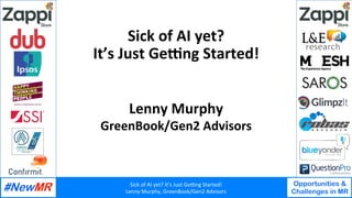 Sick	of	AI	yet?	It’s	Just	Ge3ng	Started!	
Lenny	Murphy,	GreenBook/Gen2	Advisors	
Opportunities &
Challenges in MR
	
	
Sick	of	AI	yet?		
It’s	Just	Ge3ng	Started!	
Lenny	Murphy	
GreenBook/Gen2	Advisors	
 
