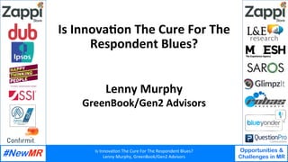 Is	Innova(on	The	Cure	For	The	Respondent	Blues?	
Lenny	Murphy,	GreenBook/Gen2	Advisors	
Opportunities &
Challenges in MR
	
	
Is	Innova(on	The	Cure	For	The	
Respondent	Blues?	
Lenny	Murphy	
GreenBook/Gen2	Advisors	
 