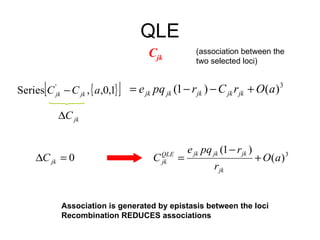 QLE C jk (association between the two selected loci) Association is generated by epistasis between the loci Recombination REDUCES associations 