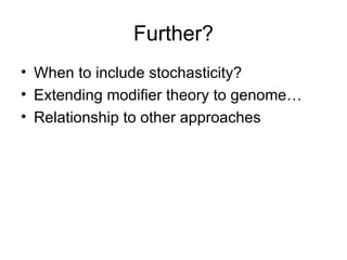 Further? When to include stochasticity? Extending modifier theory to genome… Relationship to other approaches 