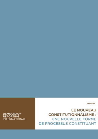 1
RAPPORT
LE NOUVEAU
CONSTITUTIONNALISME :
UNE NOUVELLE FORME
DE PROCESSUS CONSTITUANT
 