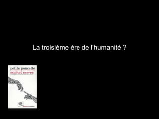 La troisième ère de l'humanité ? 
3 
 