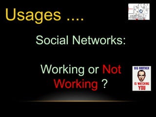 Usages .... 
Social Networks: 
Working or Not 
Working ? 
 