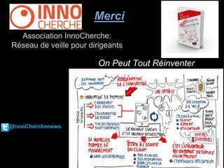Association InnoCherche: 
Réseau de veille pour dirigeants 
On Peut Tout Réinventer 
@InnoCherchenews 
Merci 
