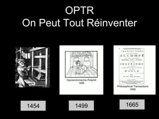 OPTR 
On Peut Tout Réinventer 
1454 1499 1665 
 