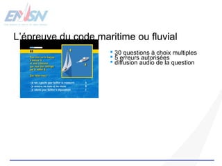 L’épreuve du code maritime ou fluvial 
 30 questions à choix multiples 
 5 erreurs autorisées 
 diffusion audio de la question 
Liaison 
USB 
 
