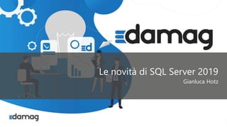 #damag | damagcommunity@outlook.com
Le novità di SQL Server 2019
Gianluca Hotz
 