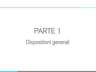 PARTE 1
Disposizioni generali
 