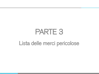 PARTE 3
Lista delle merci pericolose
 