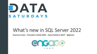 What’s new in SQL Server 2022
Gianluca Hotz - President UGISS.ORG - Data Platform MVP - @glhotz
 