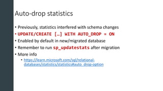 Auto-drop statistics
• Previously, statistics interfered with schema changes
• UPDATE/CREATE […] WITH AUTO_DROP = ON
• Ena...