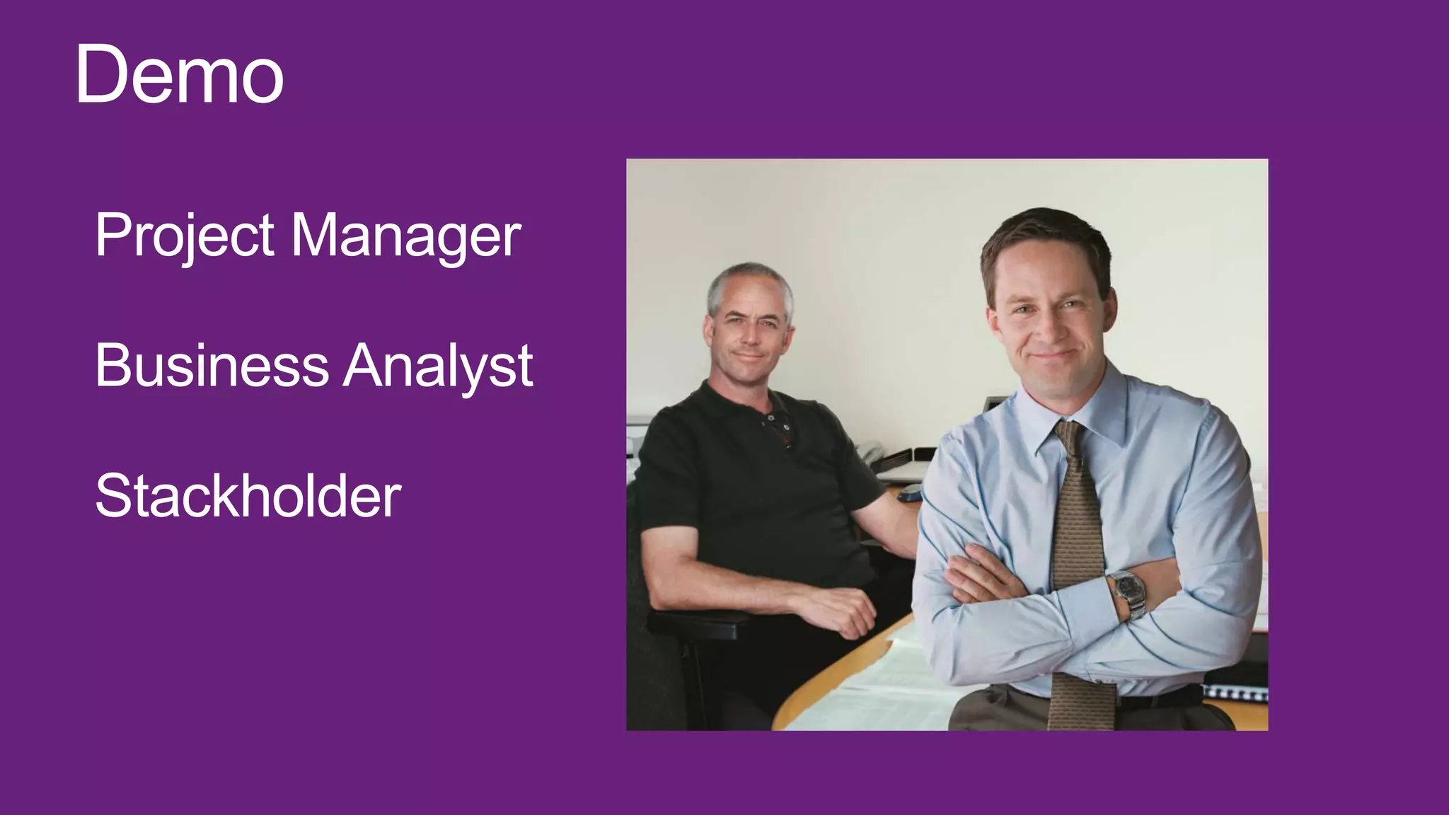 Demo
Project Manager
Business Analyst
Stackholder