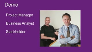 Demo
Project Manager

Business Analyst

Stackholder
 