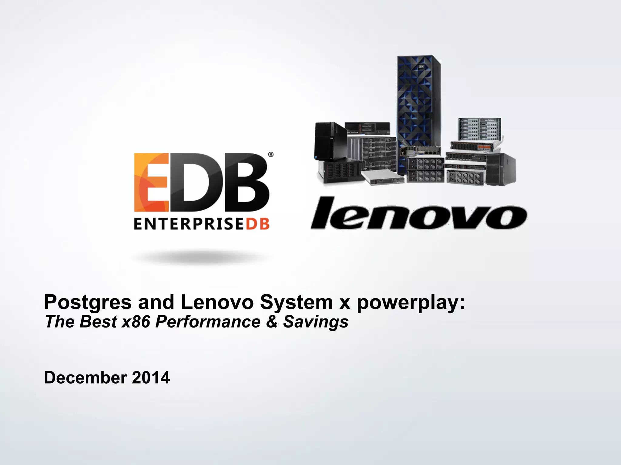 © 2014 EnterpriseDB Corporation. All rights reserved. 1 Postgres and Lenovo System x powerplay: The Best x86 Performance & Savings December 2014 