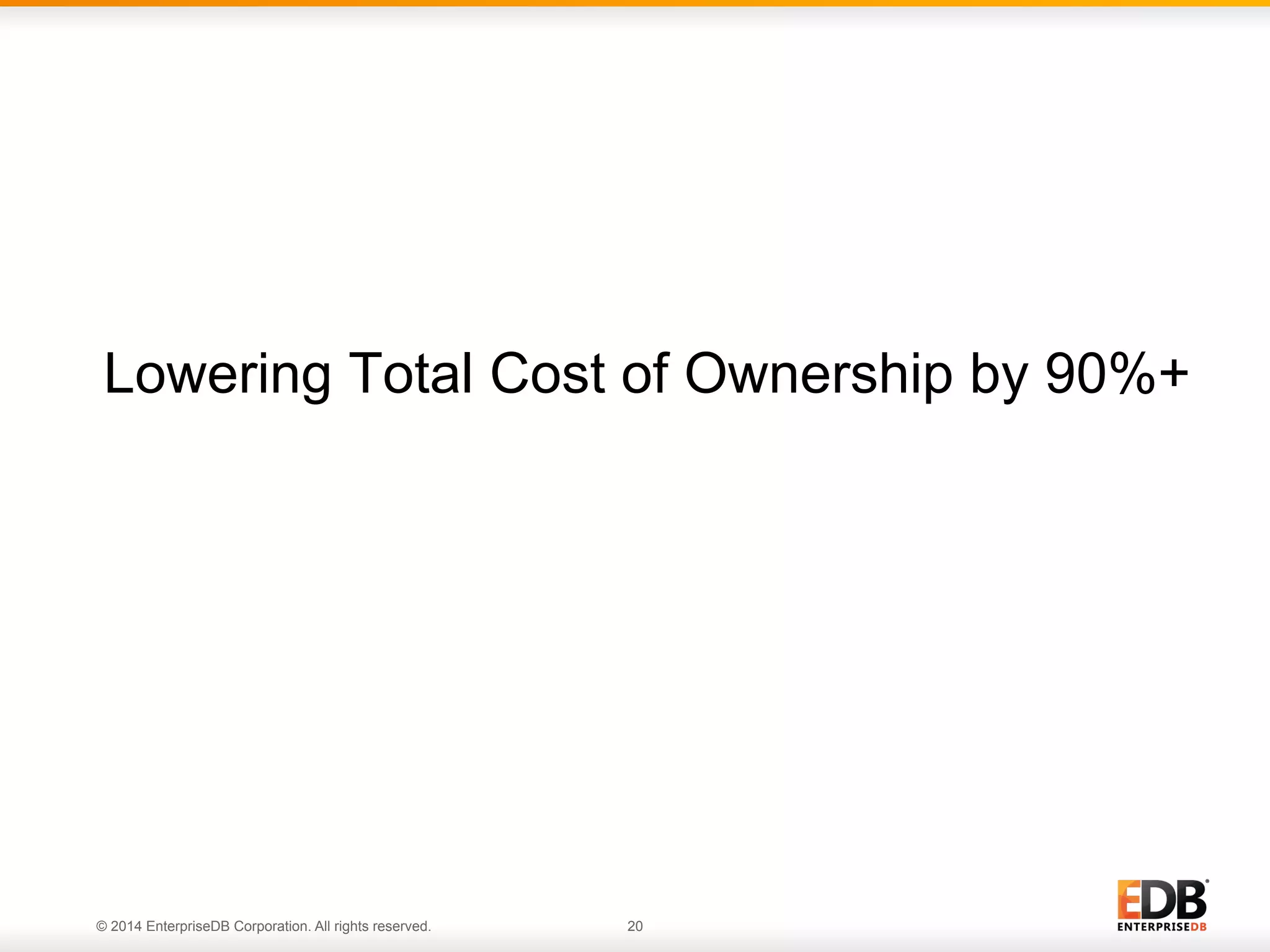© 2014 EnterpriseDB Corporation. All rights reserved. 20 Lowering Total Cost of Ownership by 90%+ 