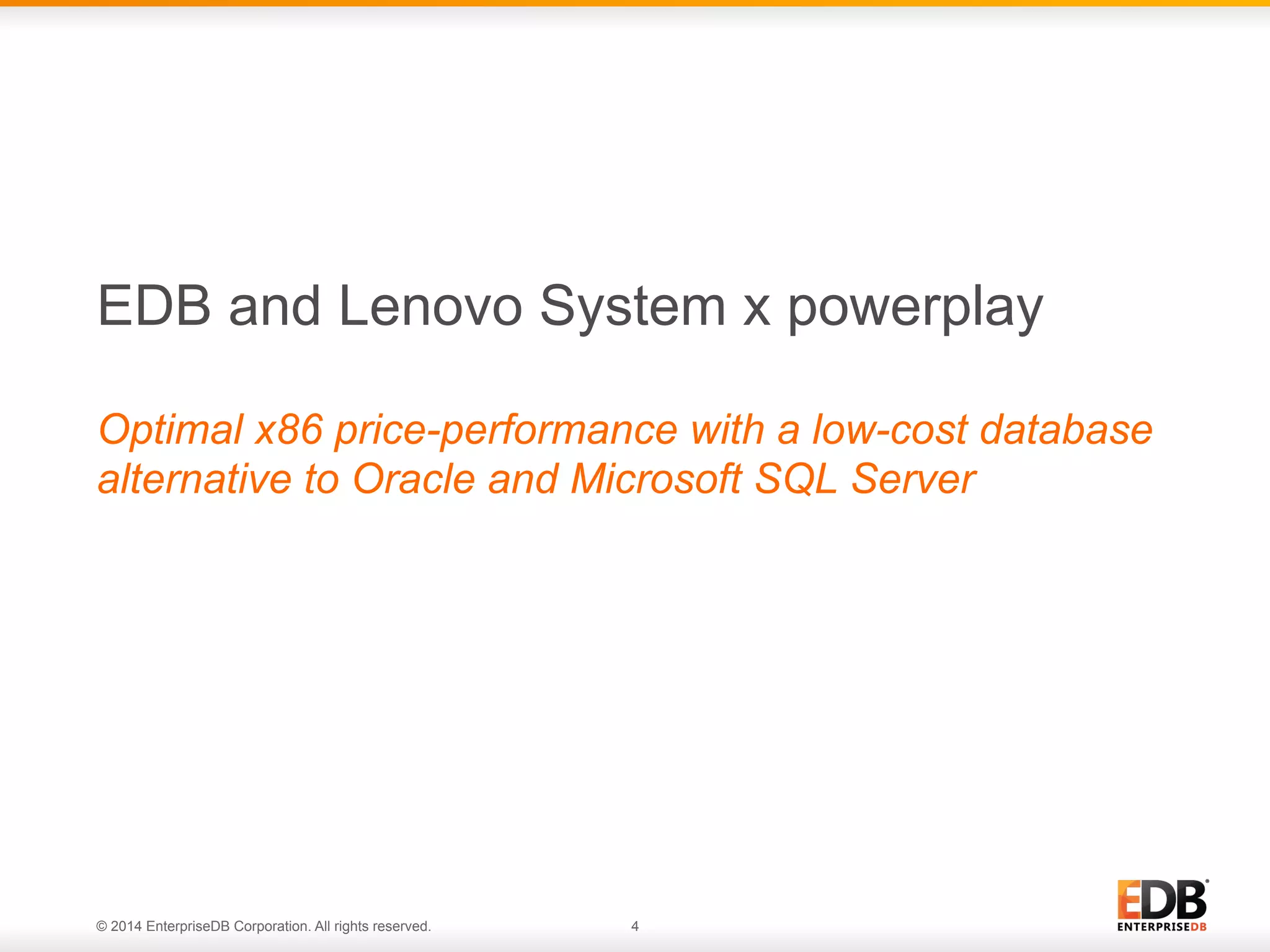 © 2014 EnterpriseDB Corporation. All rights reserved. 4 EDB and Lenovo System x powerplay Optimal x86 price-performance with a low-cost database alternative to Oracle and Microsoft SQL Server 