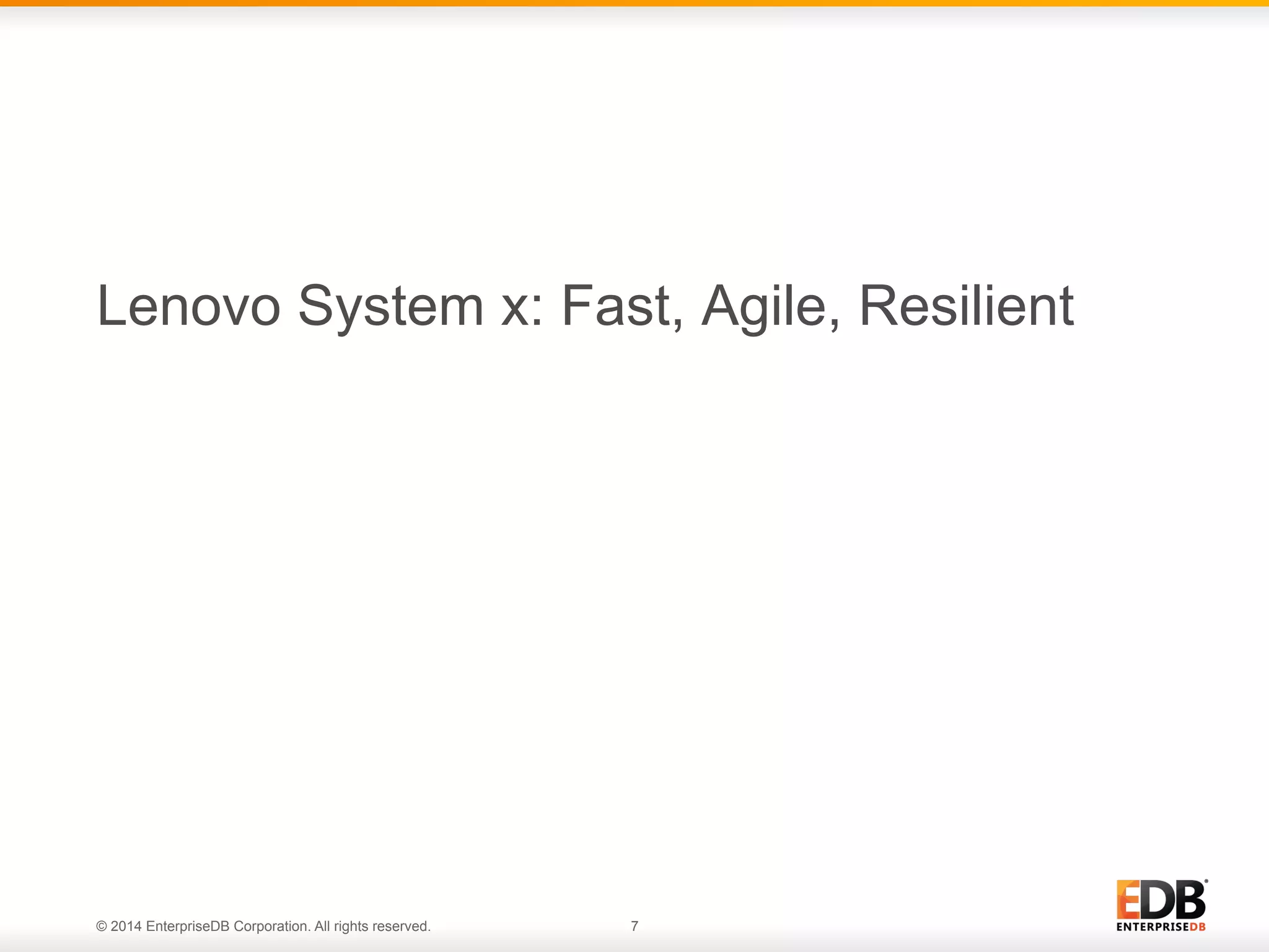 © 2014 EnterpriseDB Corporation. All rights reserved. 7 Lenovo System x: Fast, Agile, Resilient 