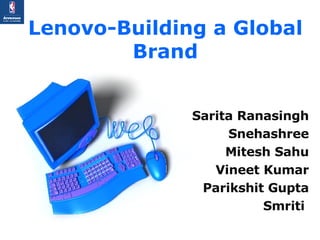 Lenovo-Building a Global Brand Sarita Ranasingh Snehashree Mitesh Sahu Vineet Kumar Parikshit Gupta Smriti  