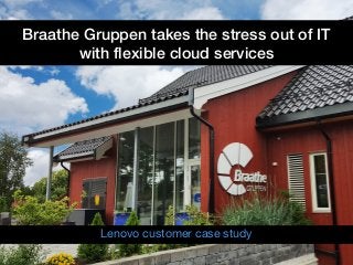 © 2017 SAP SE or an SAP affiliate company. All rights reserved. I © Copyright 2017 Lenovo. All rights reserved. 1
Lenovo customer case study
Braathe Gruppen takes the stress out of IT
with flexible cloud services
 