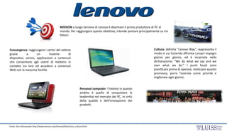 MISSION a lungo termine di Lenovo è diventare il primo produttore di PC al
mondo. Per raggiungere questo obiettivo, intend...