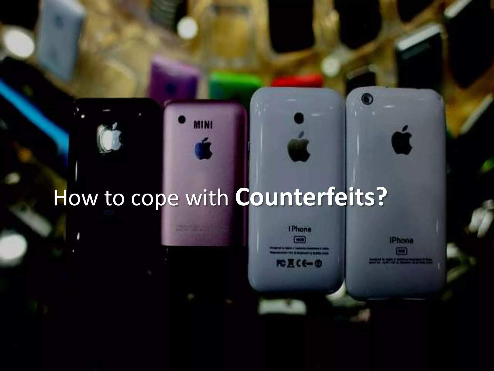 How to cope with Counterfeits?
 