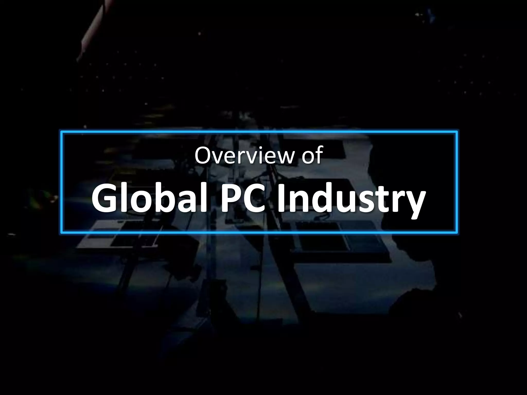 Overview of
Global PC Industry
 