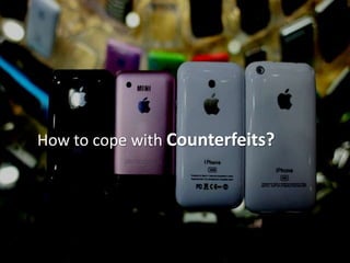 How to cope with Counterfeits?
 
