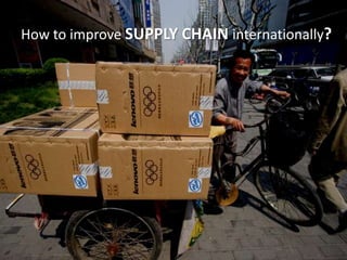 How to improve SUPPLY CHAIN internationally?
 