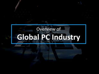 Overview of
Global PC Industry
 
